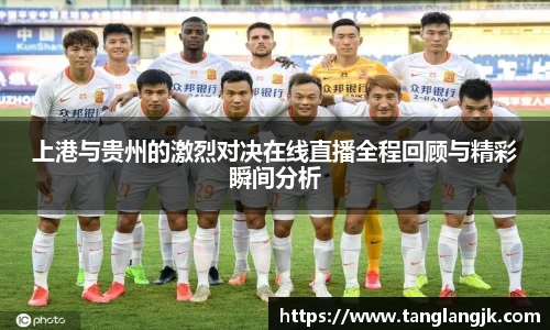 上港与贵州的激烈对决在线直播全程回顾与精彩瞬间分析
