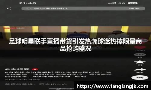 足球明星联手直播带货引发热潮球迷热捧限量商品抢购盛况