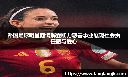 外国足球明星慷慨解囊助力慈善事业展现社会责任感与爱心